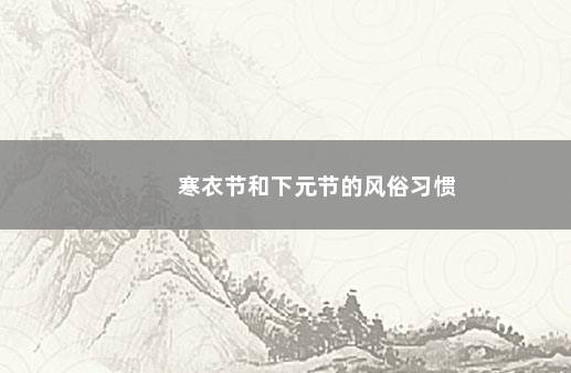 寒衣节和下元节的风俗习惯