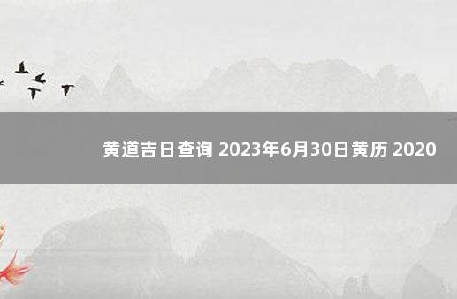 黄道吉日查询 2023年6月30日黄历 2020年1月30日黄道吉日