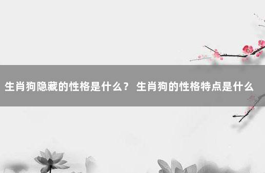 生肖狗隐藏的性格是什么？ 生肖狗的性格特点是什么