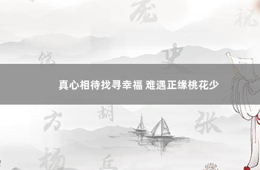 真心相待找寻幸福 难遇正缘桃花少