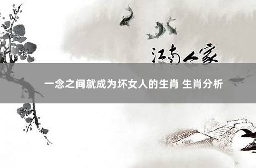 一念之间就成为坏女人的生肖 生肖分析