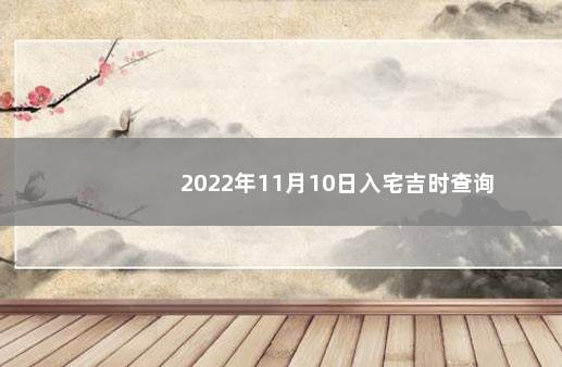 2022年11月10日入宅吉时查询