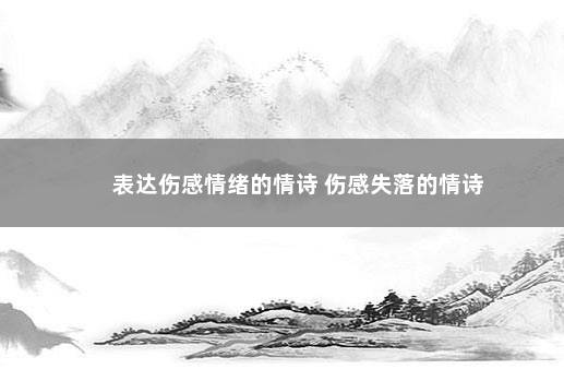 表达伤感情绪的情诗 伤感失落的情诗