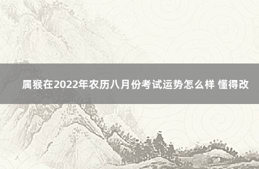 属猴在2022年农历八月份考试运势怎么样 懂得改变自我