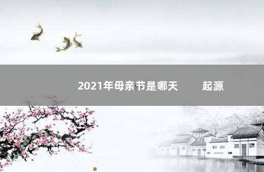 2021年母亲节是哪天 　　起源