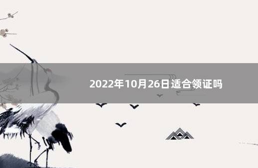 2022年10月26日适合领证吗