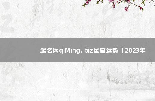 起名网qiMing. biz星座运势【2023年9月28日】 属鼠女孩子取名大全