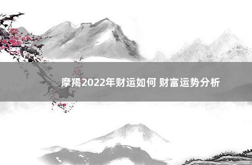 摩羯2022年财运如何 财富运势分析