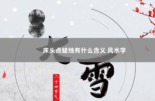 床头点蜡烛有什么含义 风水学