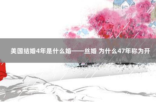 美国结婚4年是什么婚——丝婚 为什么47年称为开斯米婚