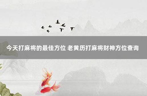 今天打麻将的最佳方位 老黄历打麻将财神方位查询