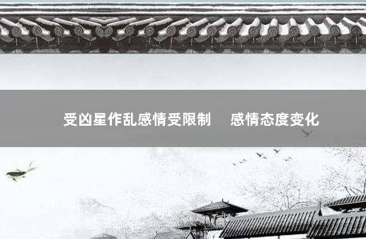 受凶星作乱感情受限制 　感情态度变化