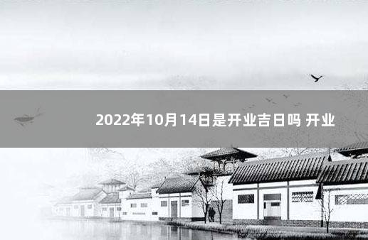 2022年10月14日是开业吉日吗 开业