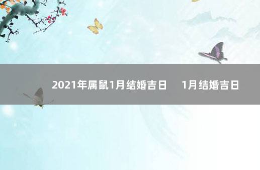 2021年属鼠1月结婚吉日 　1月结婚吉日