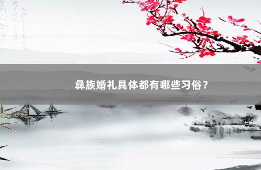 彝族婚礼具体都有哪些习俗？