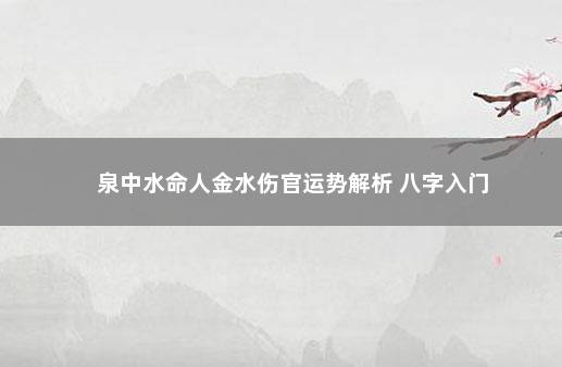 泉中水命人金水伤官运势解析 八字入门