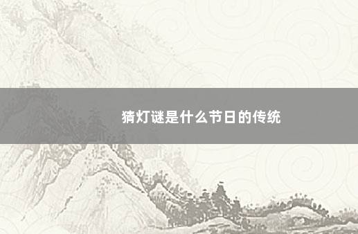 猜灯谜是什么节日的传统