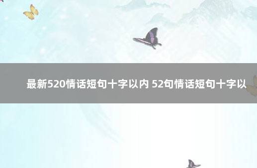 最新520情话短句十字以内 52句情话短句十字以内