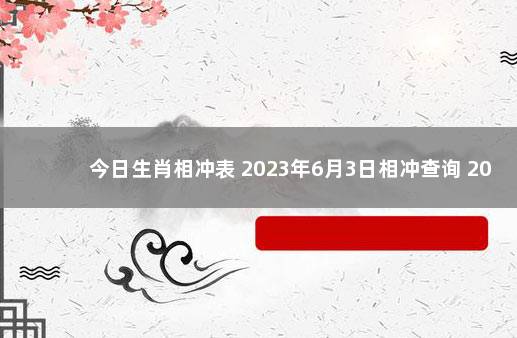 今日生肖相冲表 2023年6月3日相冲查询 2020年1月5日老黄历