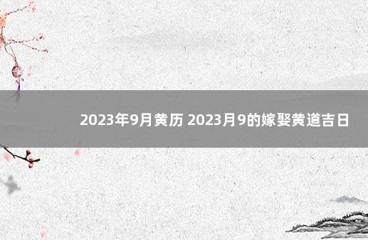 2023年9月黄历 2023月9的嫁娶黄道吉日