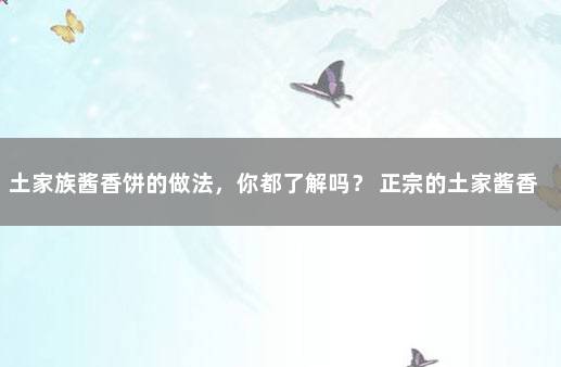 土家族酱香饼的做法，你都了解吗？ 正宗的土家酱香饼怎么做