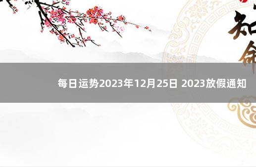 每日运势2023年12月25日 2023放假通知