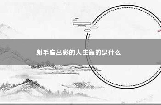 射手座出彩的人生靠的是什么 　　