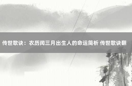 传世歌诀：农历闰三月出生人的命运简析 传世歌诀翻译