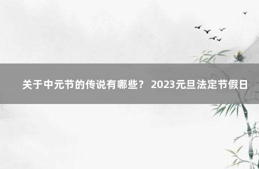 关于中元节的传说有哪些？ 2023元旦法定节假日