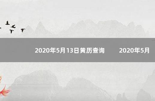 2020年5月13日黄历查询 　　2020年5月13日黄历查询：