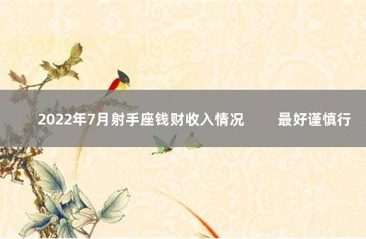 2022年7月射手座钱财收入情况 　　最好谨慎行事