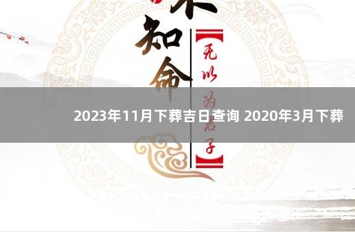 2023年11月下葬吉日查询 2020年3月下葬吉日