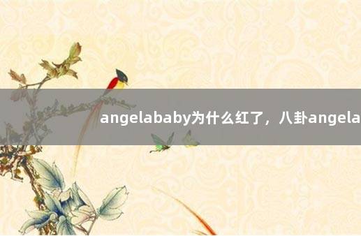 angelababy为什么红了，八卦angelababy是怎么红的 Angelababy的黑历史