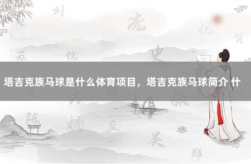 塔吉克族马球是什么体育项目，塔吉克族马球简介 什么是马球