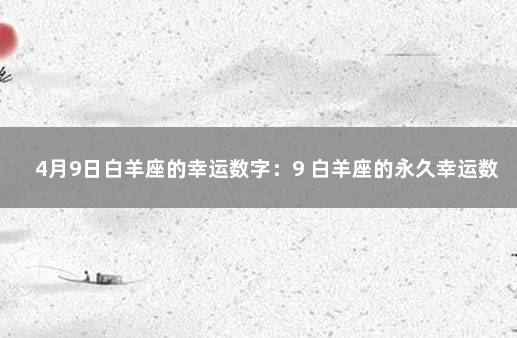 4月9日白羊座的幸运数字：9 白羊座的永久幸运数字