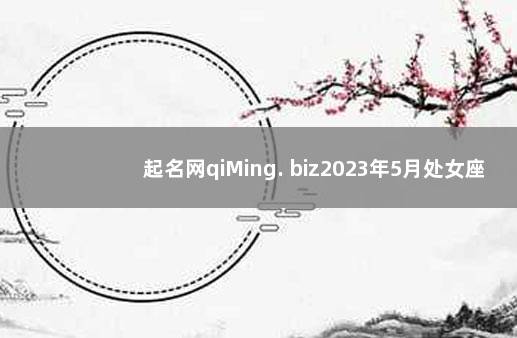起名网qiMing. biz2023年5月处女座运势 属鼠女孩子取名大全