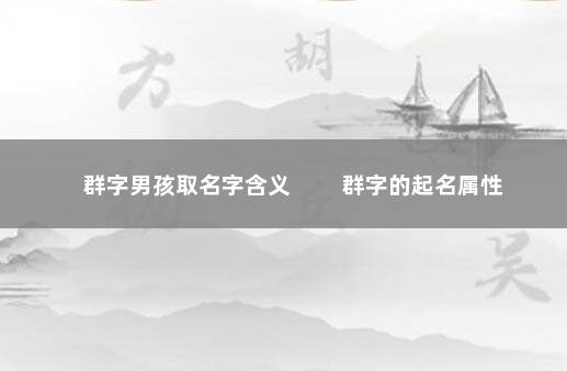 群字男孩取名字含义 　　群字的起名属性