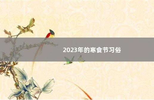 2023年的寒食节习俗