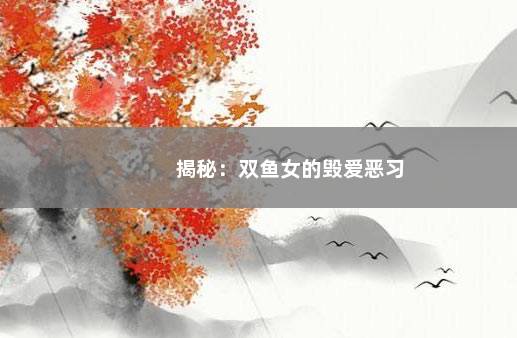 揭秘：双鱼女的毁爱恶习