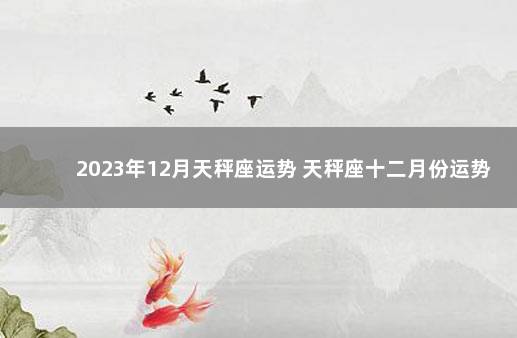 2023年12月天秤座运势 天秤座十二月份运势