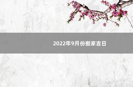 2022年9月份搬家吉日