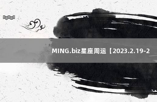 MING.biz星座周运【2023.2.19-2.25】 2023元旦法定节假日