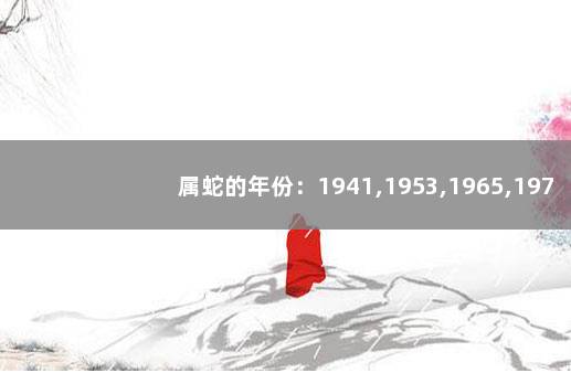 属蛇的年份：1941,1953,1965,1977,1989,2001