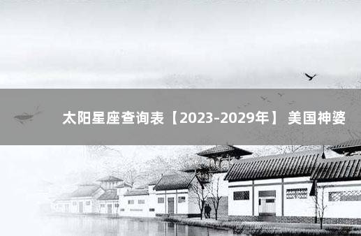 太阳星座查询表【2023-2029年】 美国神婆星座运势天秤座运势