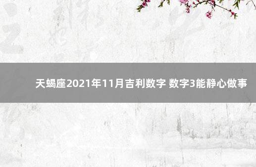 天蝎座2021年11月吉利数字 数字3能静心做事