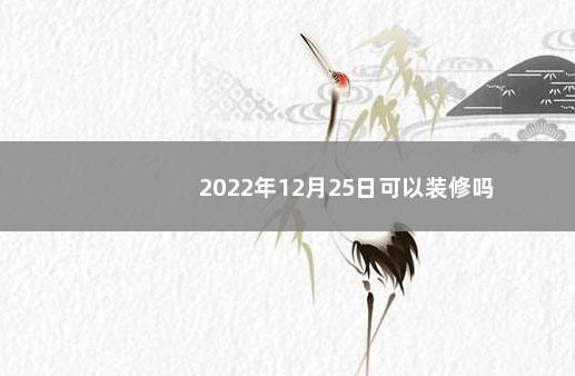 2022年12月25日可以装修吗