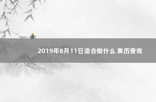 2019年8月11日适合做什么 黄历查询