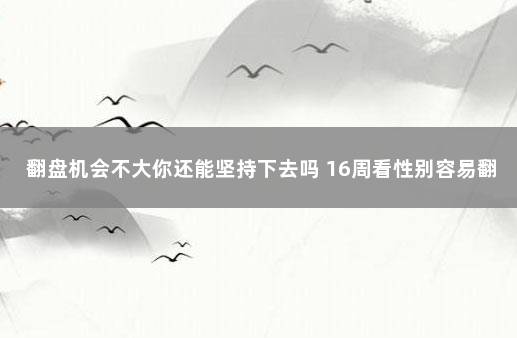 翻盘机会不大你还能坚持下去吗 16周看性别容易翻盘