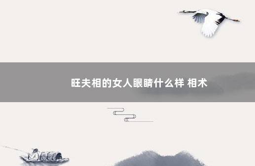 旺夫相的女人眼睛什么样 相术
