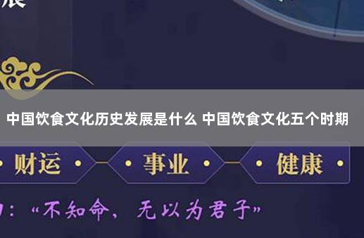 中国饮食文化历史发展是什么 中国饮食文化五个时期